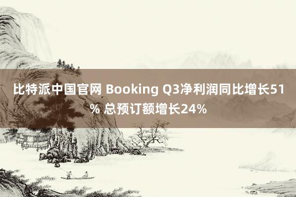 比特派中国官网 Booking Q3净利润同比增长51% 总预订额增长24%