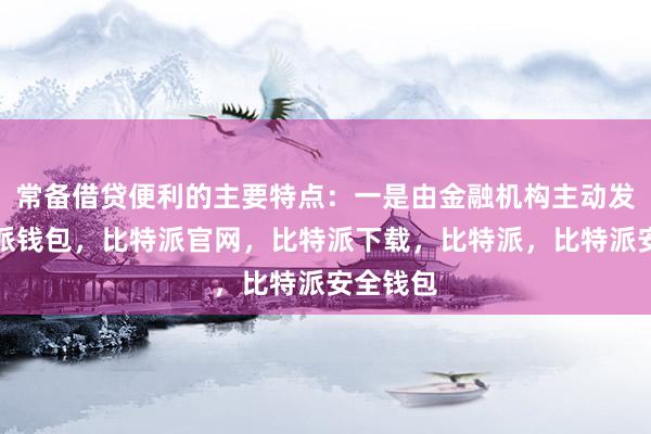 常备借贷便利的主要特点：一是由金融机构主动发起比特派钱包，比特派官网，比特派下载，比特派，比特派安全钱包