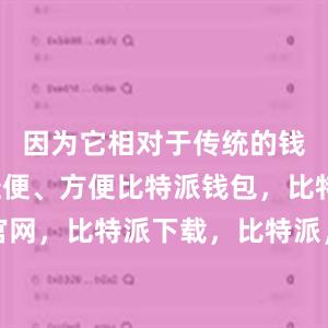 因为它相对于传统的钱包更加轻便、方便比特派钱包，比特派官网，比特派下载，比特派，比特派安全钱包