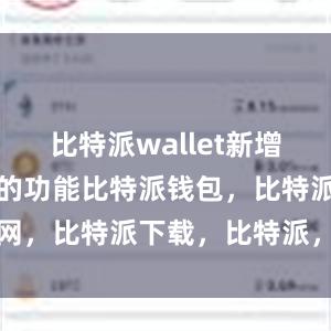 比特派wallet新增了一些实用的功能比特派钱包，比特派官网，比特派下载，比特派，比特派安全钱包